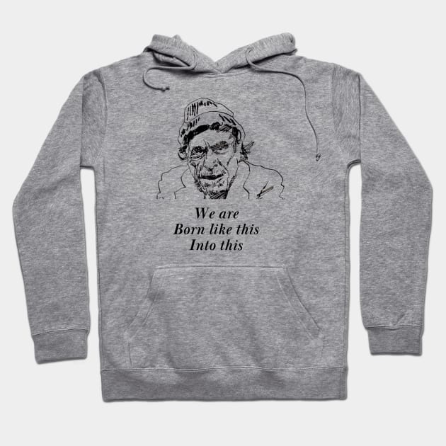 We are born like this - Famous Poem Charles Bukowski Hoodie by WrittersQuotes